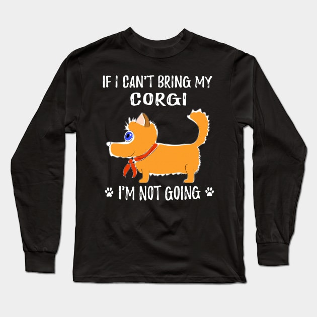 If I Can't Bring My Corgi I'm Not Going (197) Long Sleeve T-Shirt by Drakes